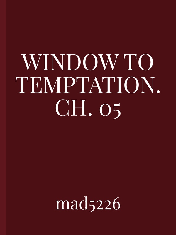 Window to Temptation. Ch. 05