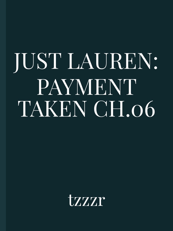 Just Lauren: Payment Taken Ch.06