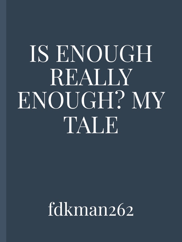Is Enough Really Enough? My Tale